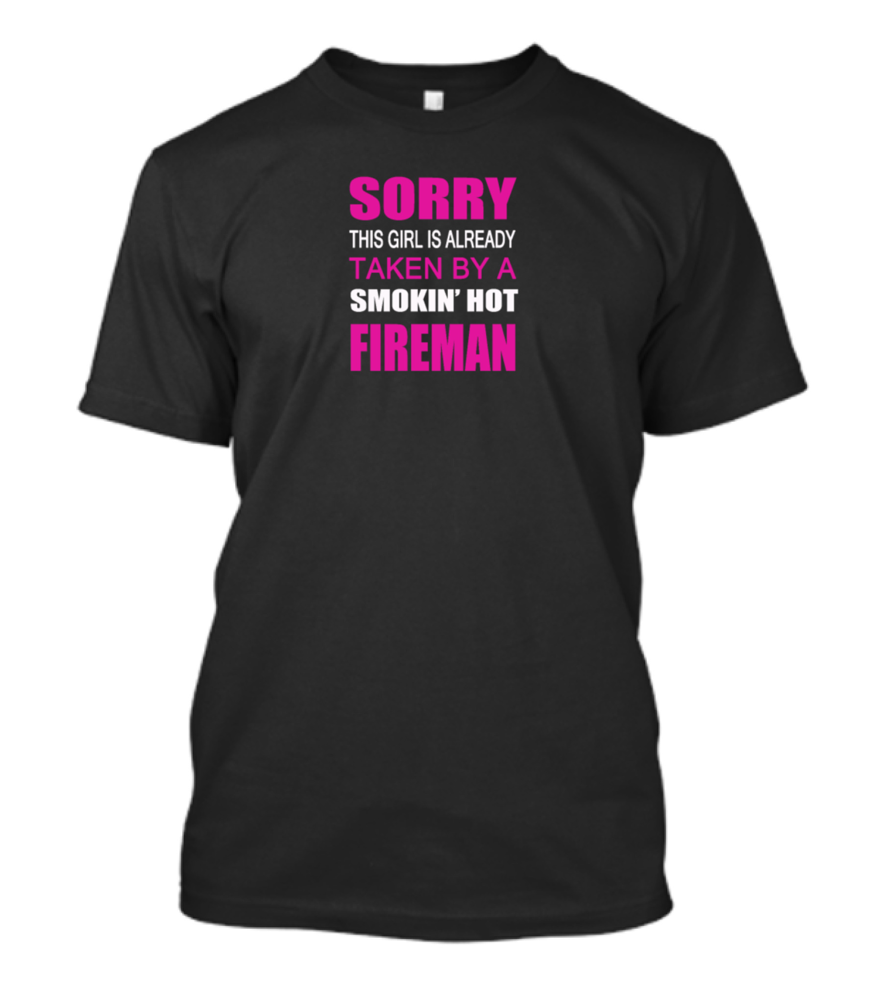 SORRY THIS GIRL IS ALREADY TAKEN BY A SMOKIN' HOT FIREMAN T-Shirt