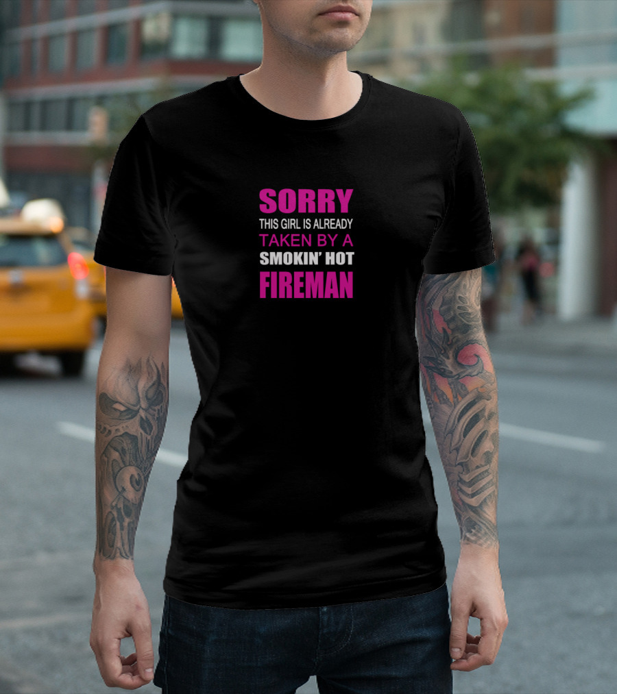 SORRY THIS GIRL IS ALREADY TAKEN BY A SMOKIN' HOT FIREMAN T-Shirt