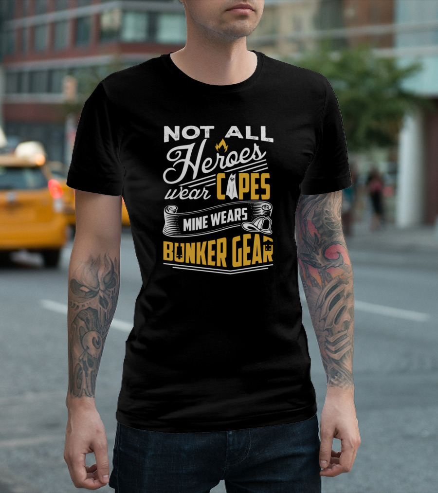Not All Heroes Wear Capes Mine Wears Bunker Gear Firefighter T-Shirt