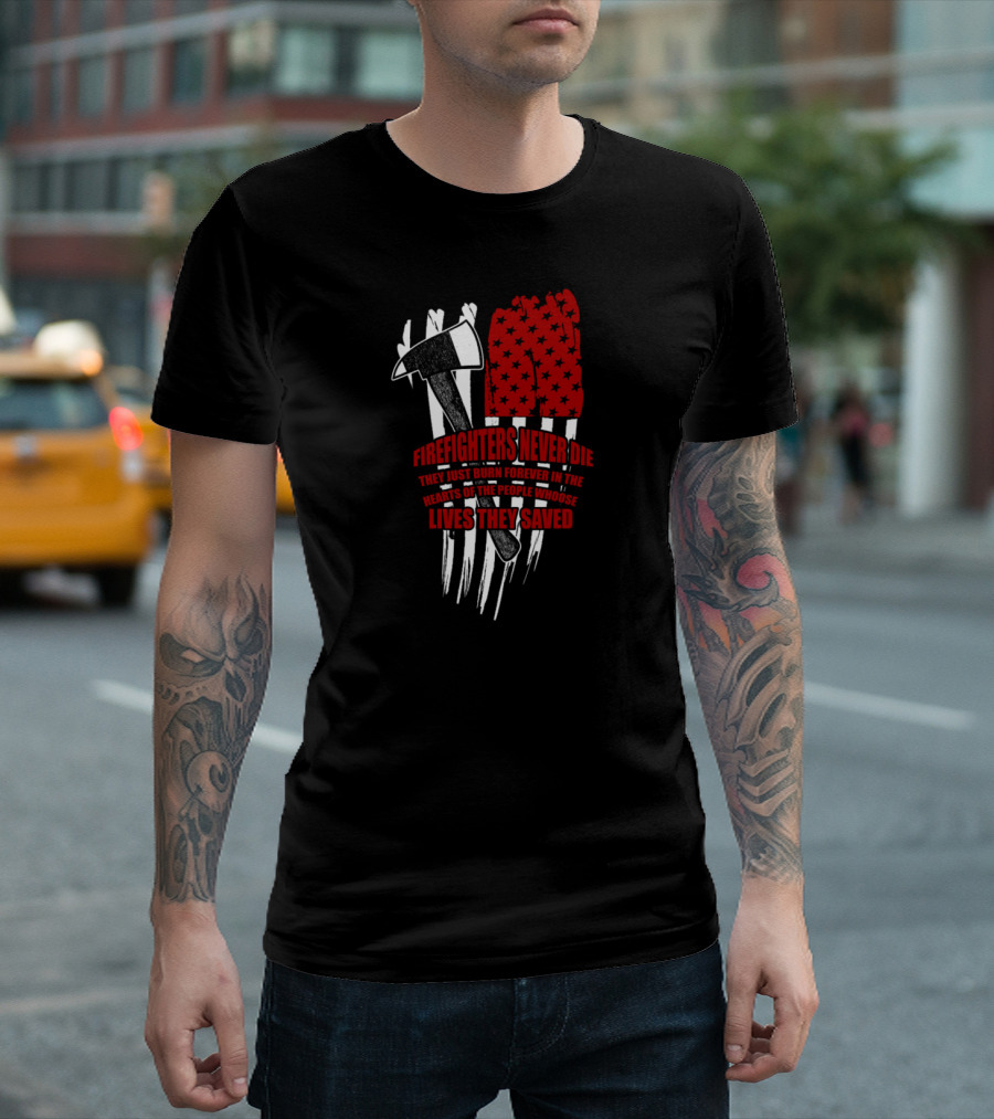 Firefighters Never Die Hearts Lives Saved Axe Stars Stripes T-Shirt