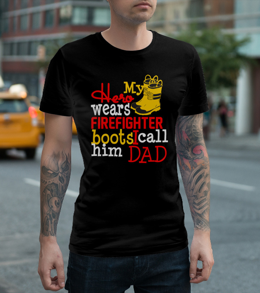 My Hero Wears Firefighter Boots I Call Him Dad Yellow Firefighter Boots T-Shirt
