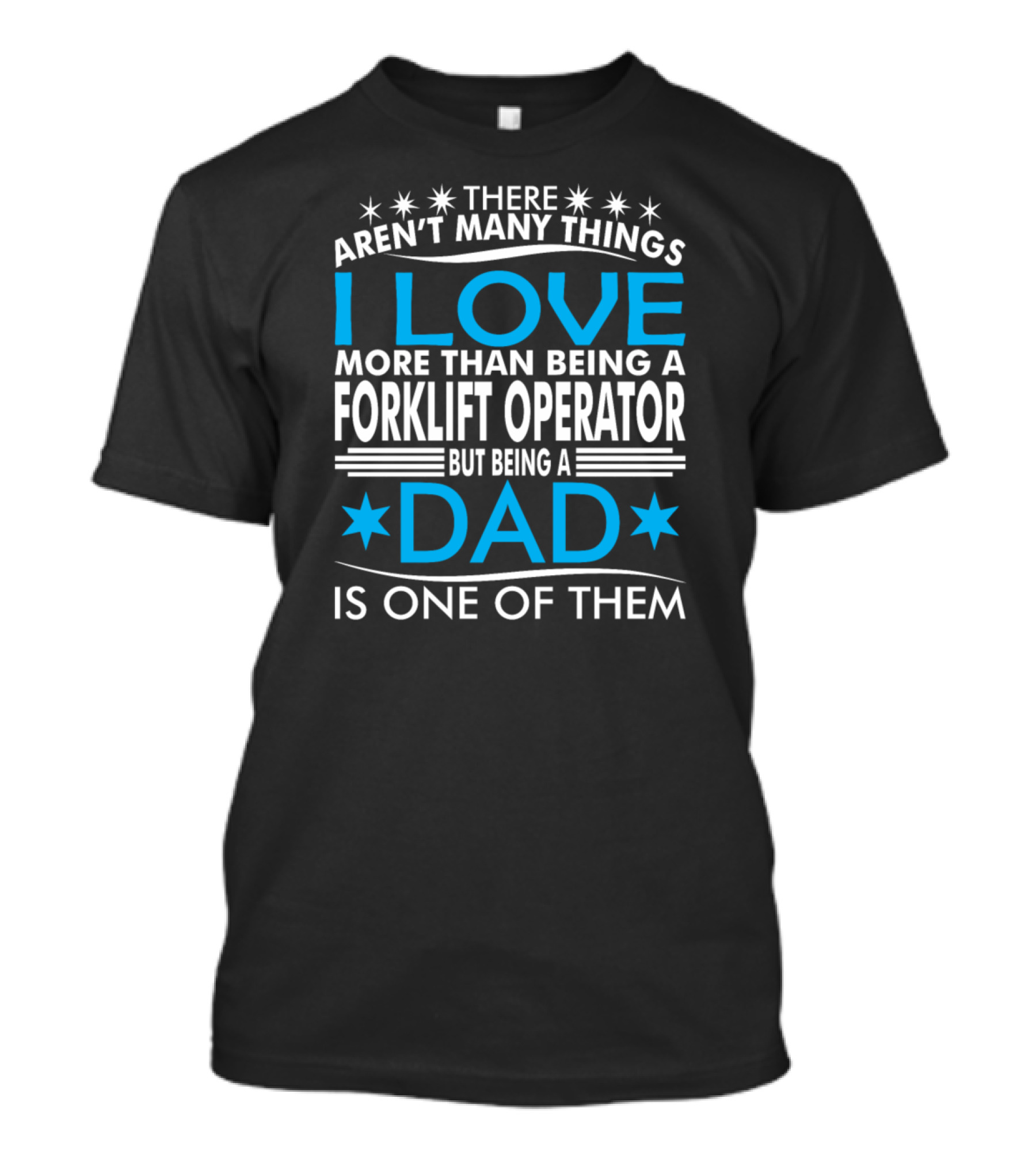 There Aren’t Many Things I Love More Than Being A Forklift Operator But Being A Dad Is One Of Them T-Shirt