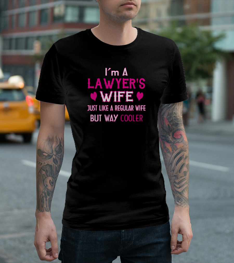 I'm a Lawyer's Wife Just Like a Regular Wife But Way Cooler T-Shirt