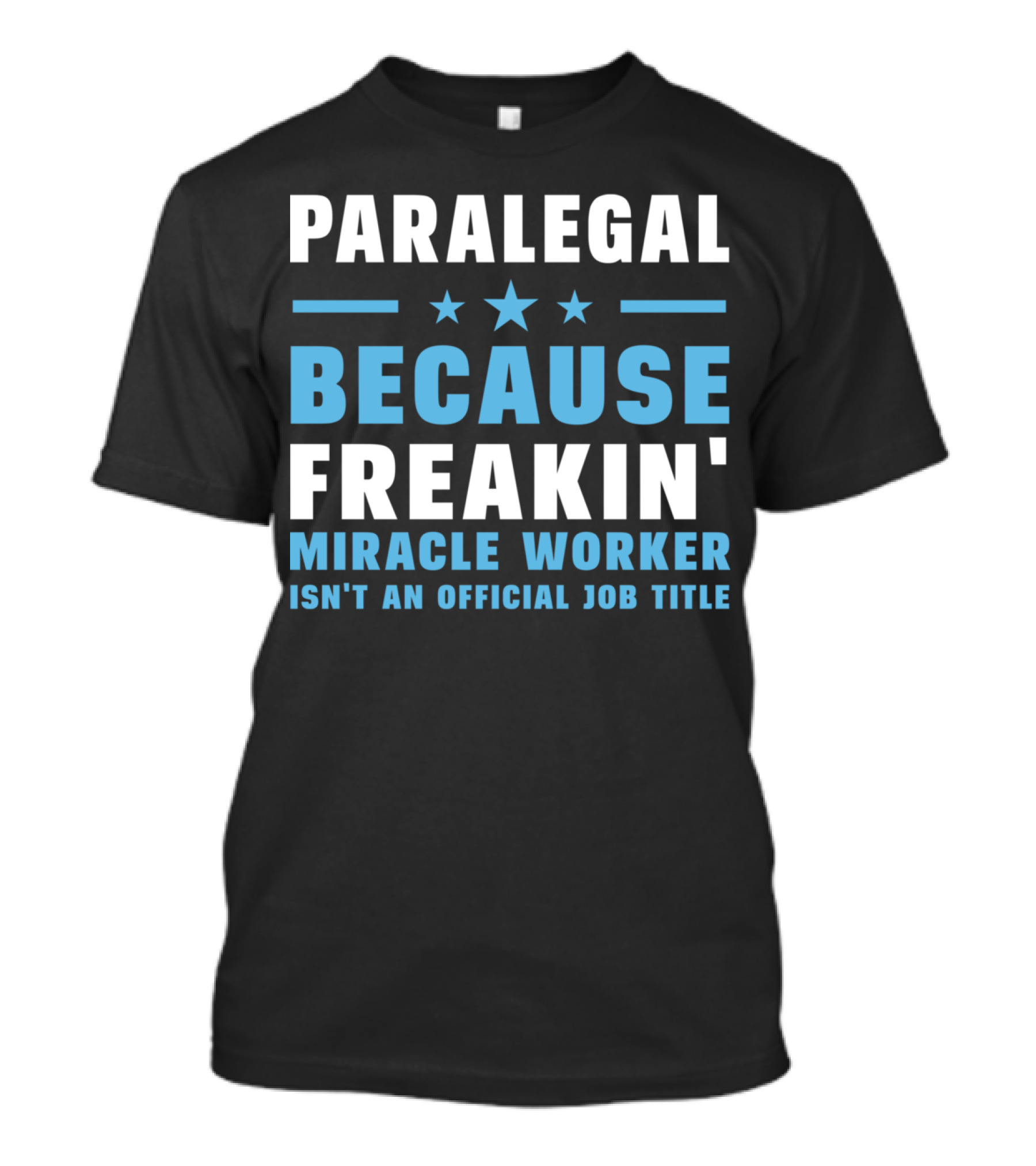 PARALEGAL BECAUSE FREAKIN' MIRACLE WORKER ISN'T AN OFFICIAL JOB TITLE T-Shirt