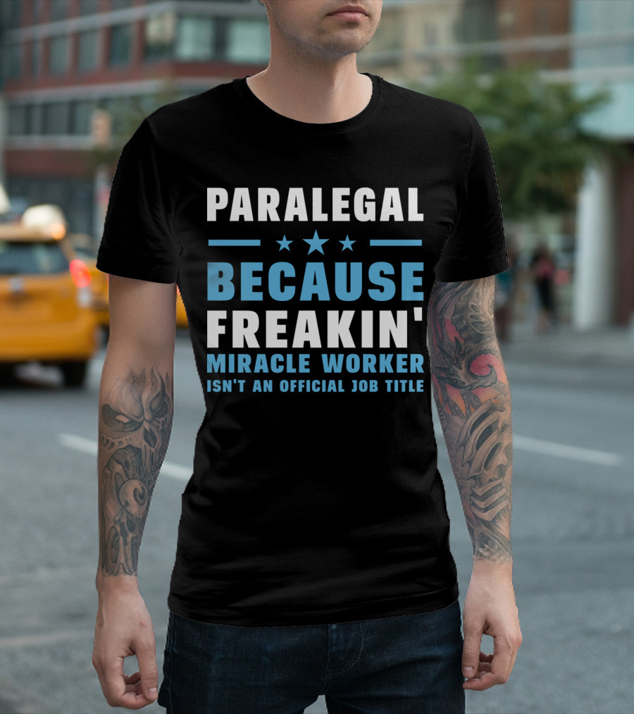PARALEGAL BECAUSE FREAKIN' MIRACLE WORKER ISN'T AN OFFICIAL JOB TITLE T-Shirt