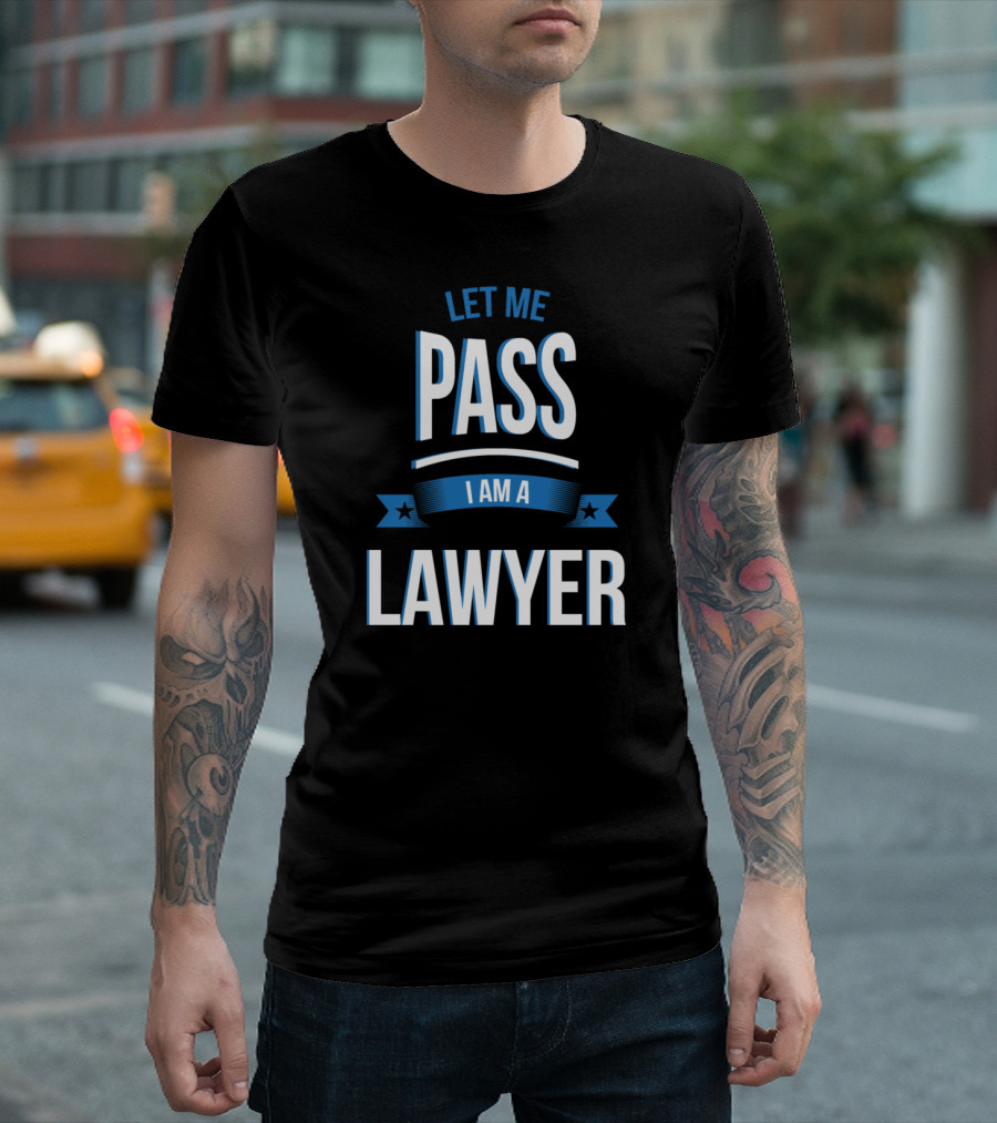 Let Me Pass I Am A Lawyer T-Shirt