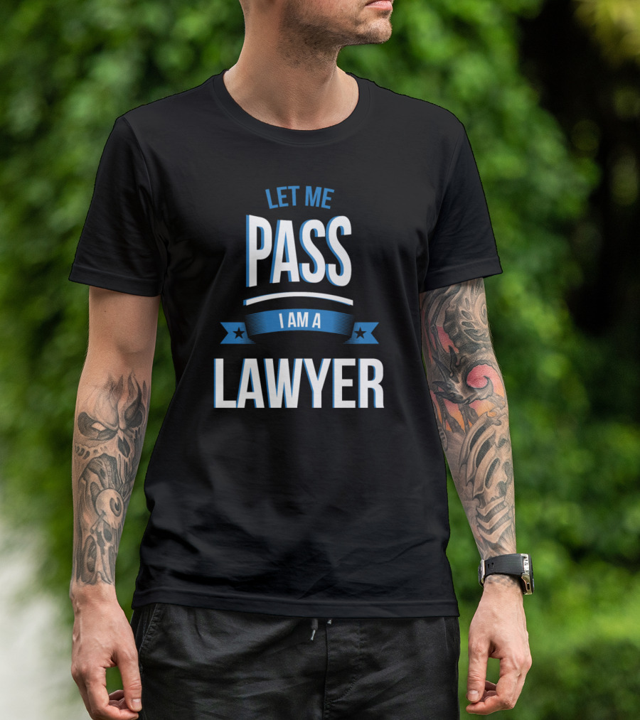 Let Me Pass I Am A Lawyer T-Shirt