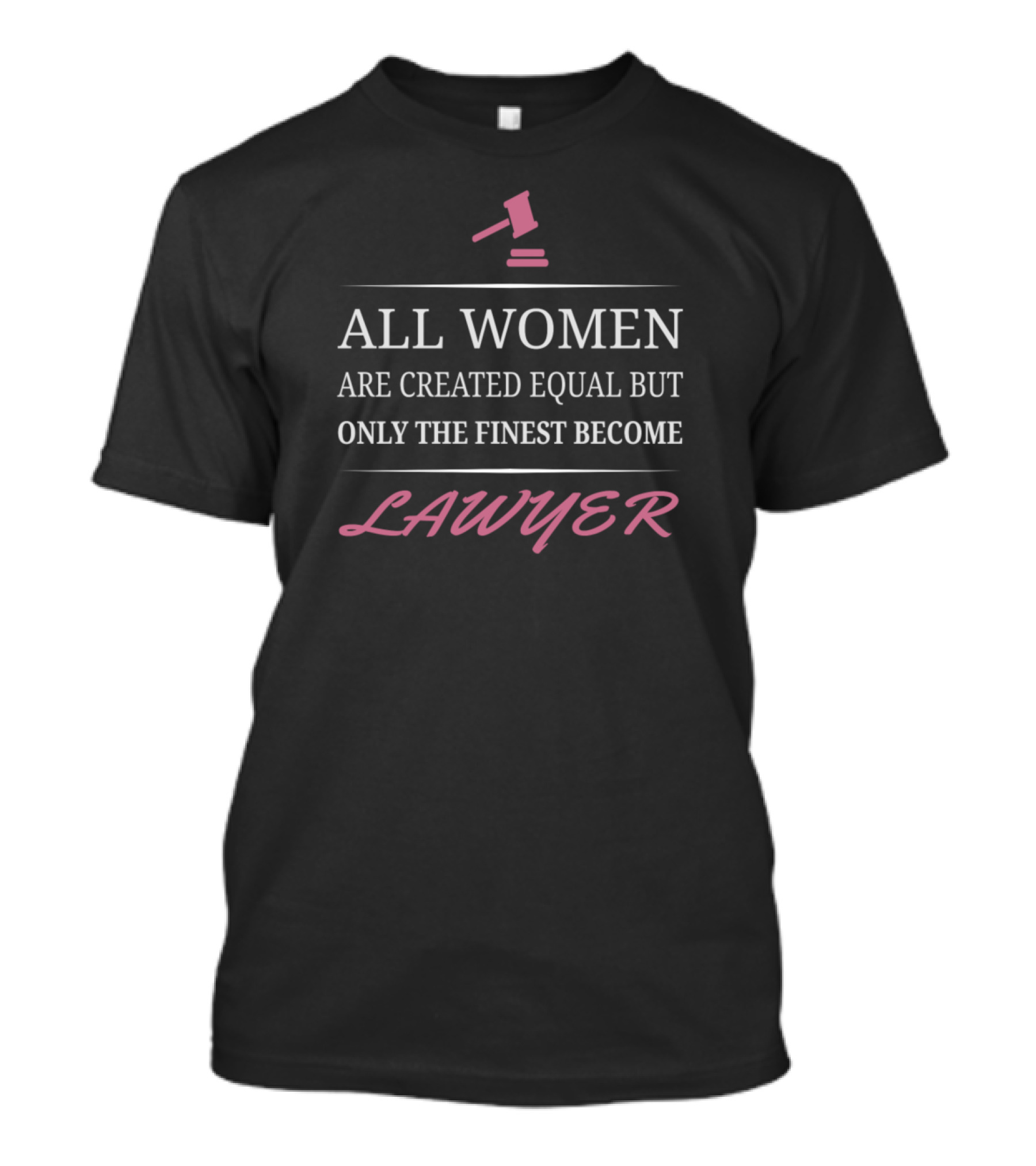 All Women Are Created Equal But Only The Finest Become Lawyer T-Shirt