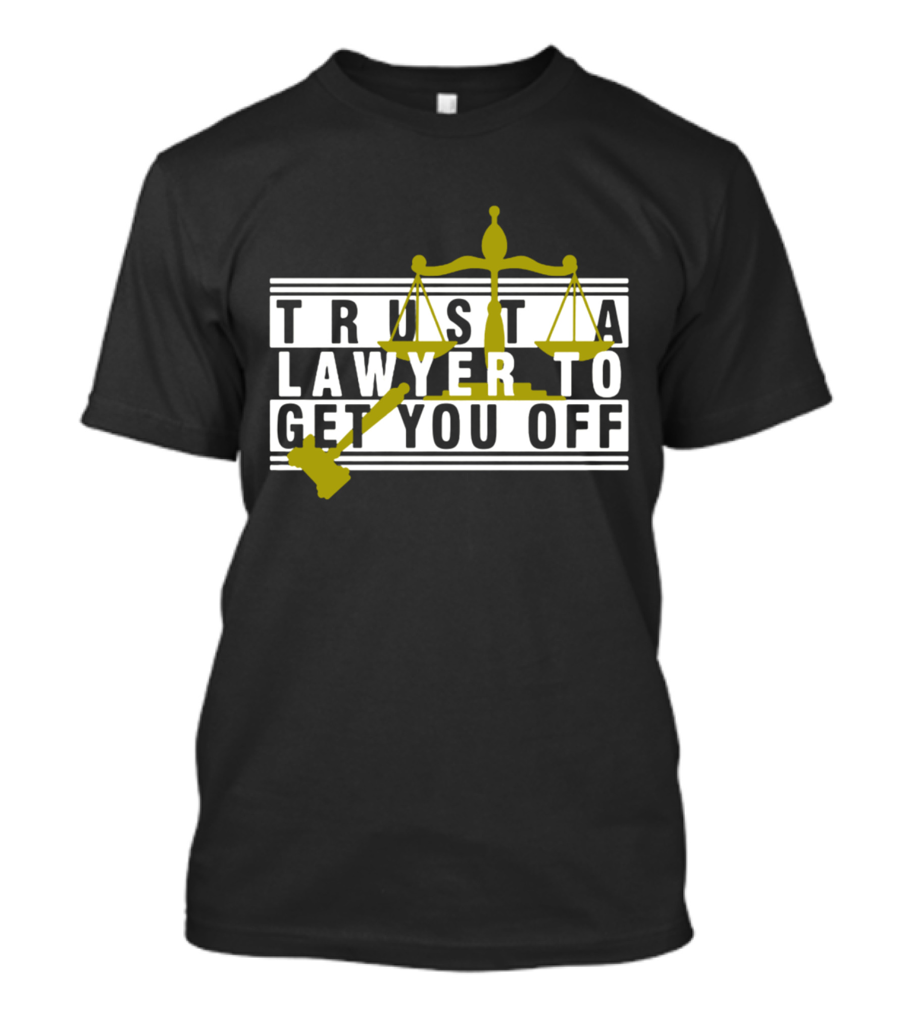 Trust A Lawyer To Get You Off With Scales And Gavel T-Shirt