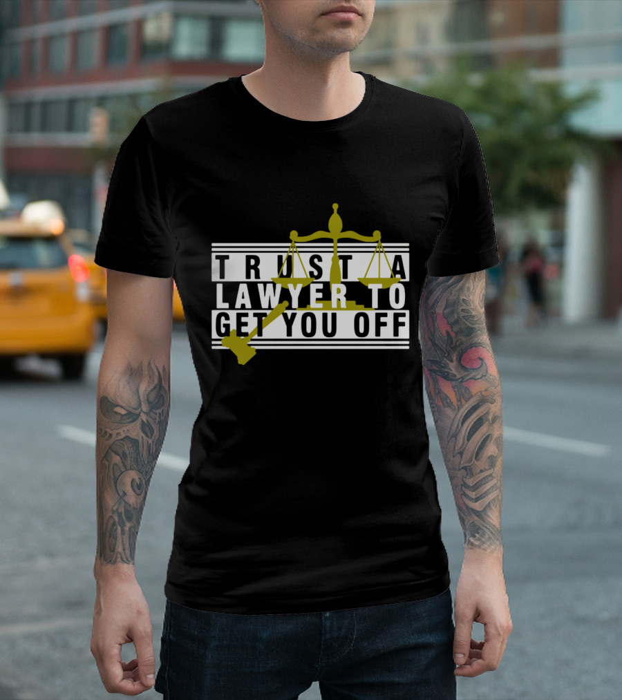 Trust A Lawyer To Get You Off With Scales And Gavel T-Shirt