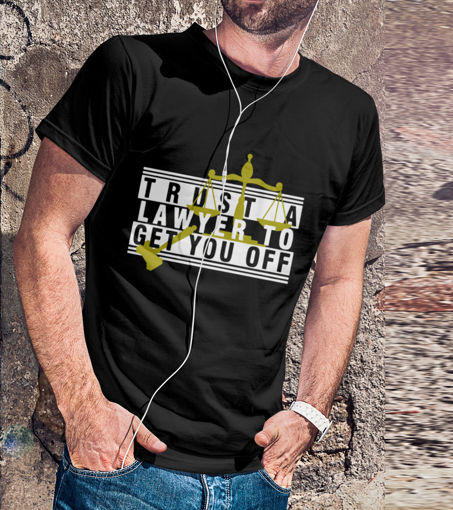 Trust A Lawyer To Get You Off With Scales And Gavel T-Shirt