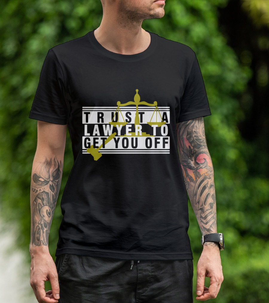 Trust A Lawyer To Get You Off With Scales And Gavel T-Shirt