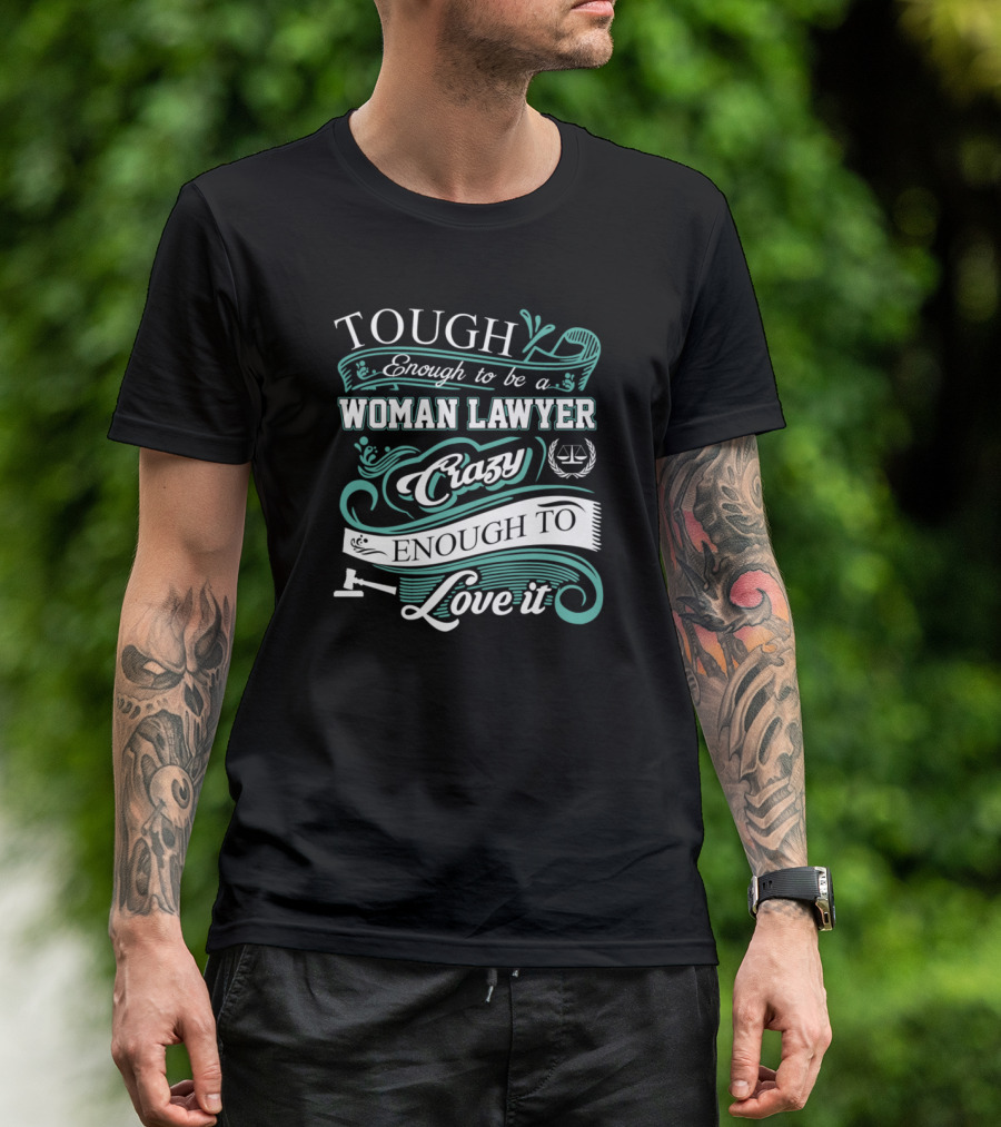 Tough Enough To Be A Woman Lawyer Crazy Enough To Love It T-Shirt