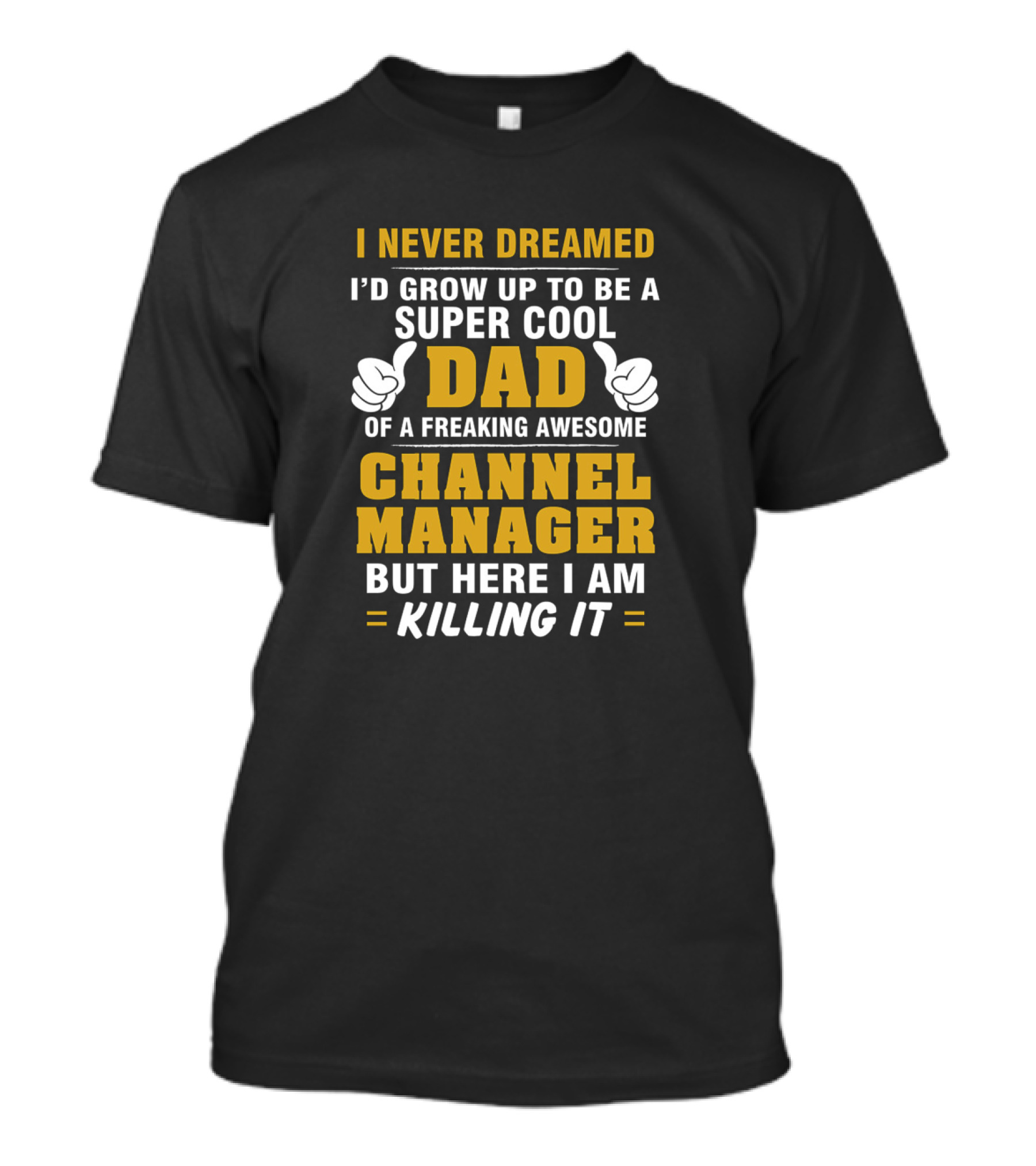 I Never Dreamed I'd Grow Up To Be A Super Cool Dad Of A Freaking Awesome Channel Manager But Here I Am Killing It T-Shirt
