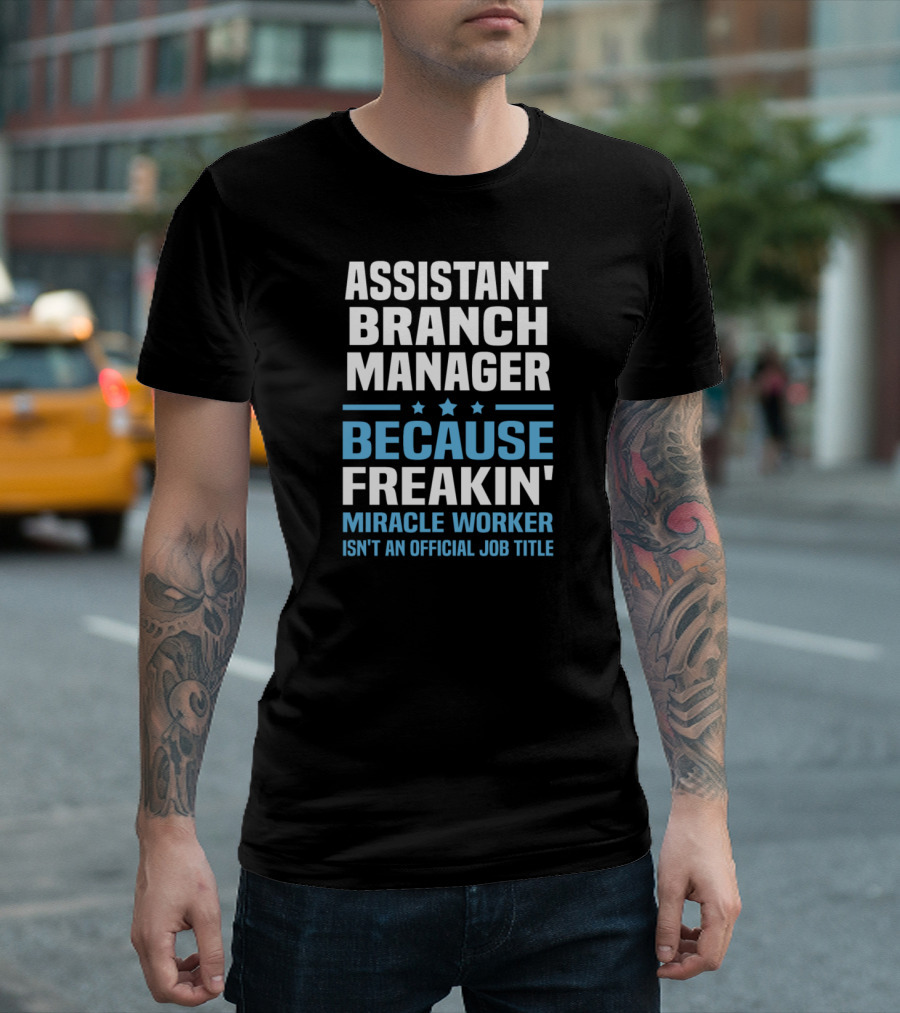 Assistant Branch Manager Because Freakin' Miracle Worker Isn't an Official Job Title T-Shirt