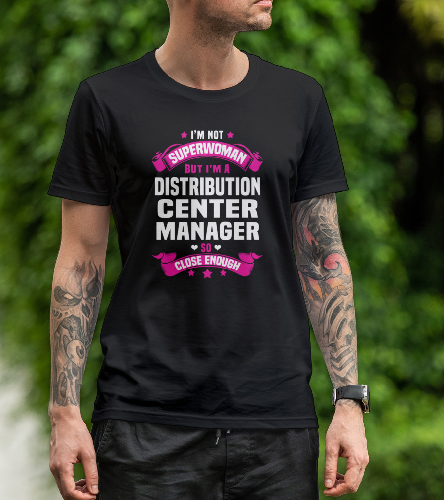 I'm Not Superwoman But I'm A Distribution Center Manager So Close Enough T-Shirt