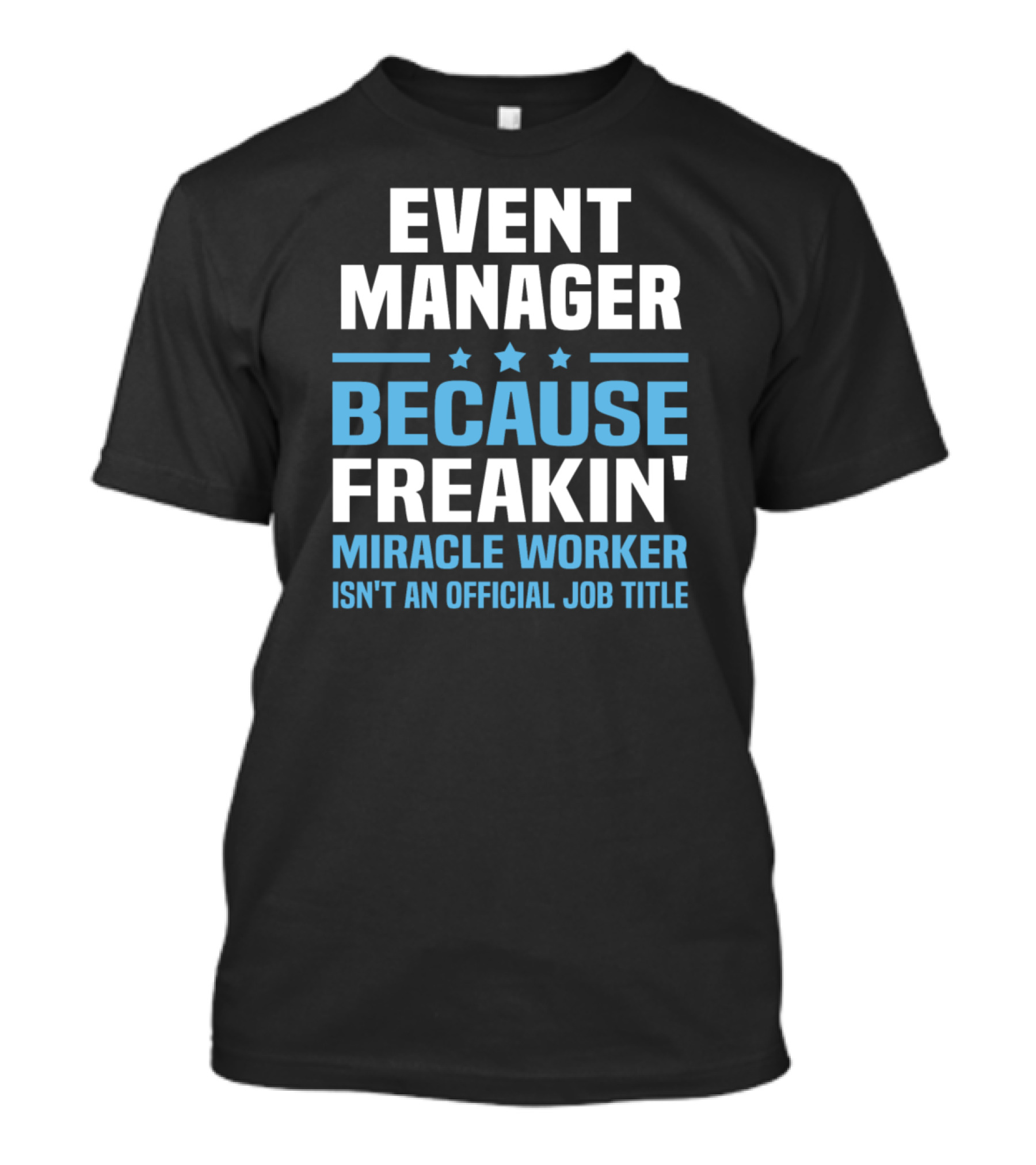 EVENT MANAGER BECAUSE FREAKIN' MIRACLE WORKER ISN'T AN OFFICIAL JOB TITLE T-Shirt