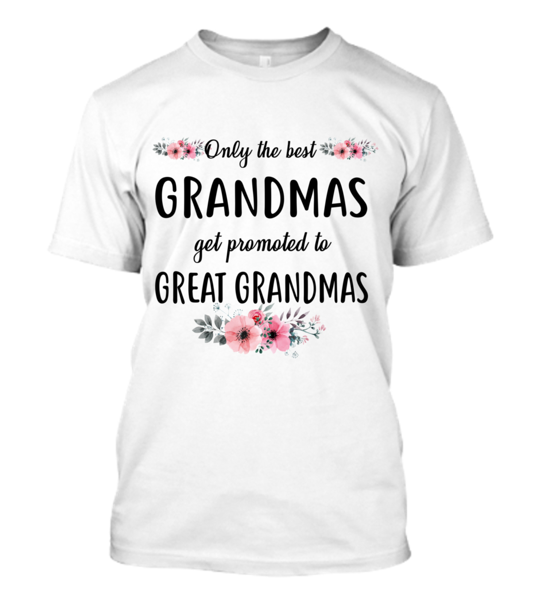 Only The Best Grandmas Get Promoted To Great Grandmas With Pink Floral Accents T-Shirt