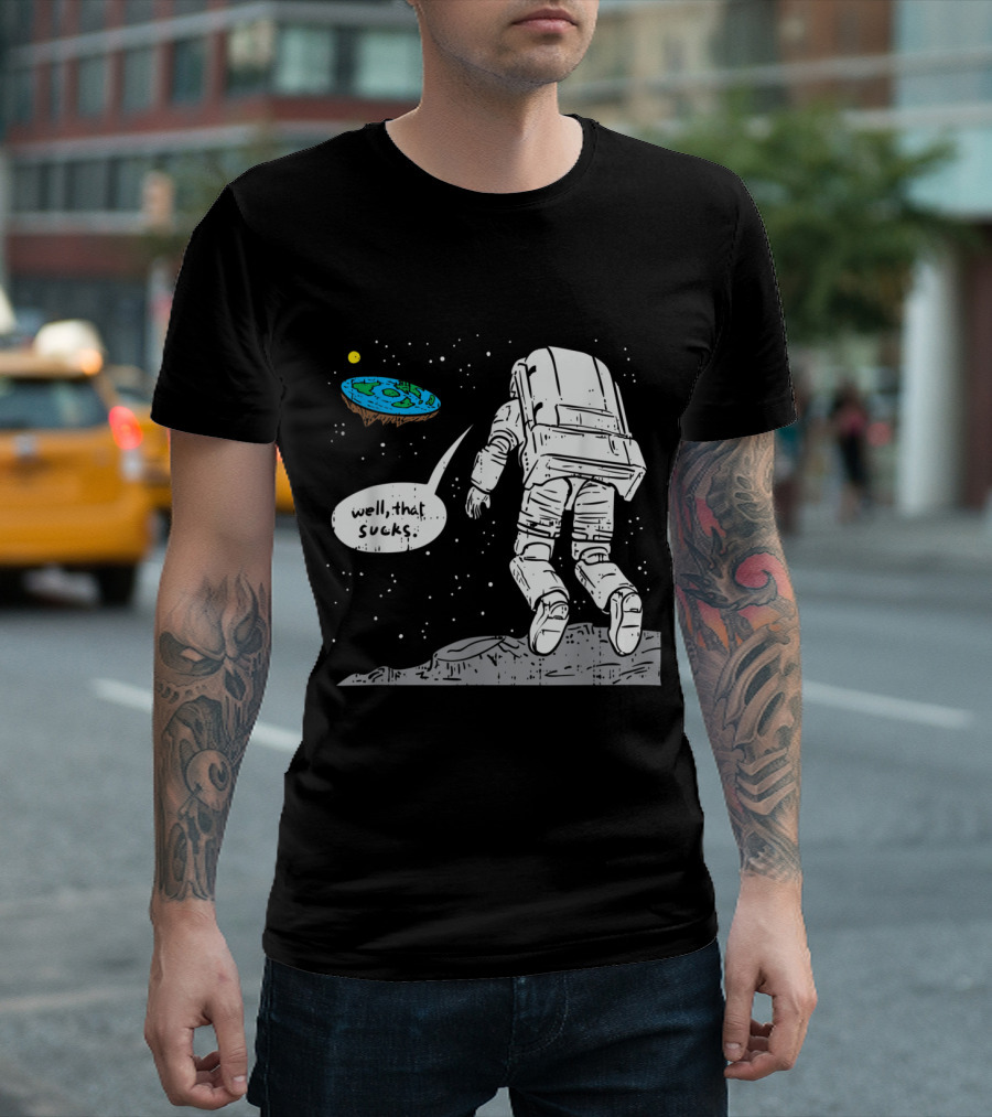 Funny Moon Landing Astronaut Flat Earth Well That Sucks Space T-Shirt