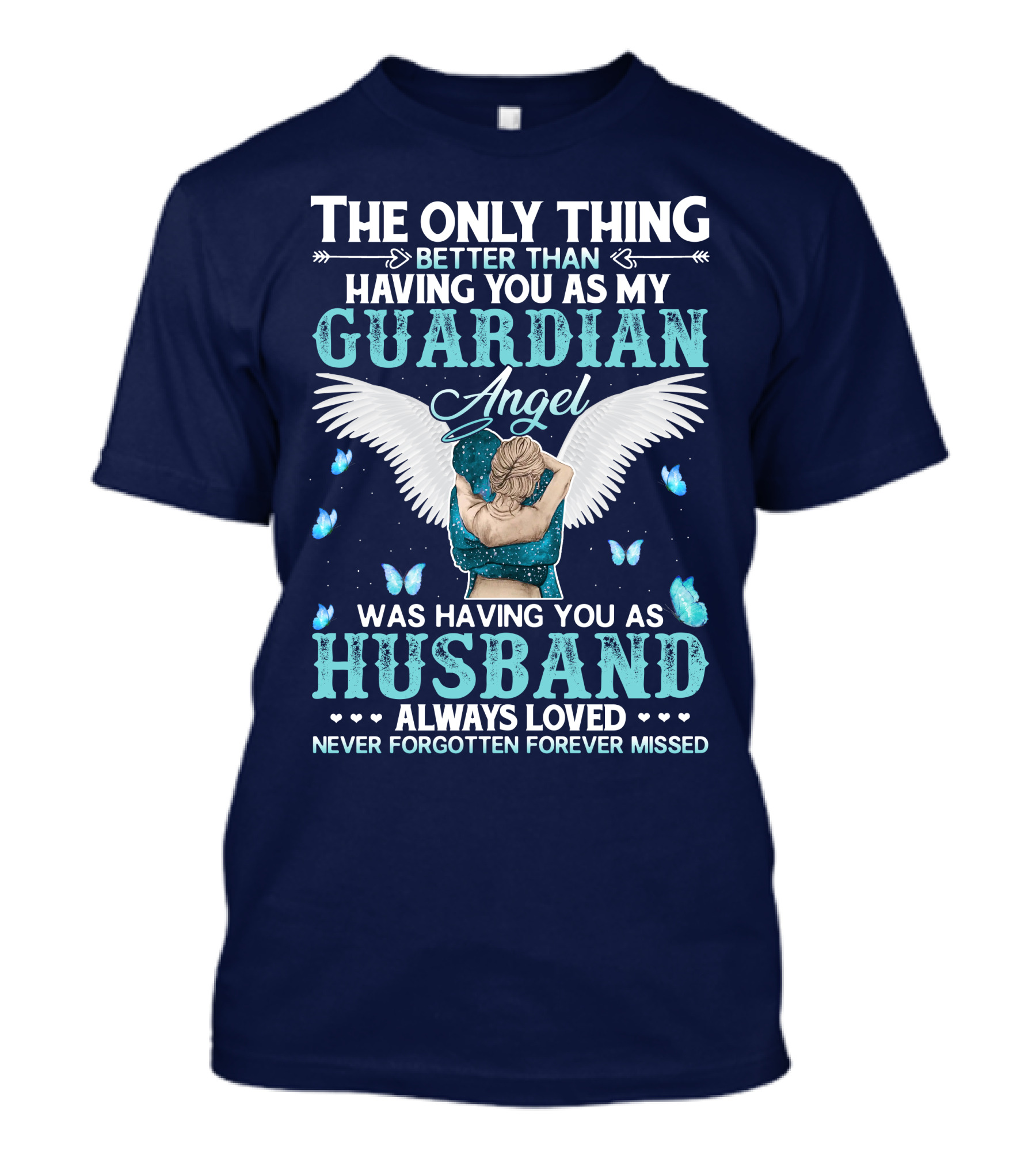 The Only Thing Better Than Having You As My Guardian Angel Was Having You As Husband Always Loved Never Forgotten Forever Missed T-Shirt