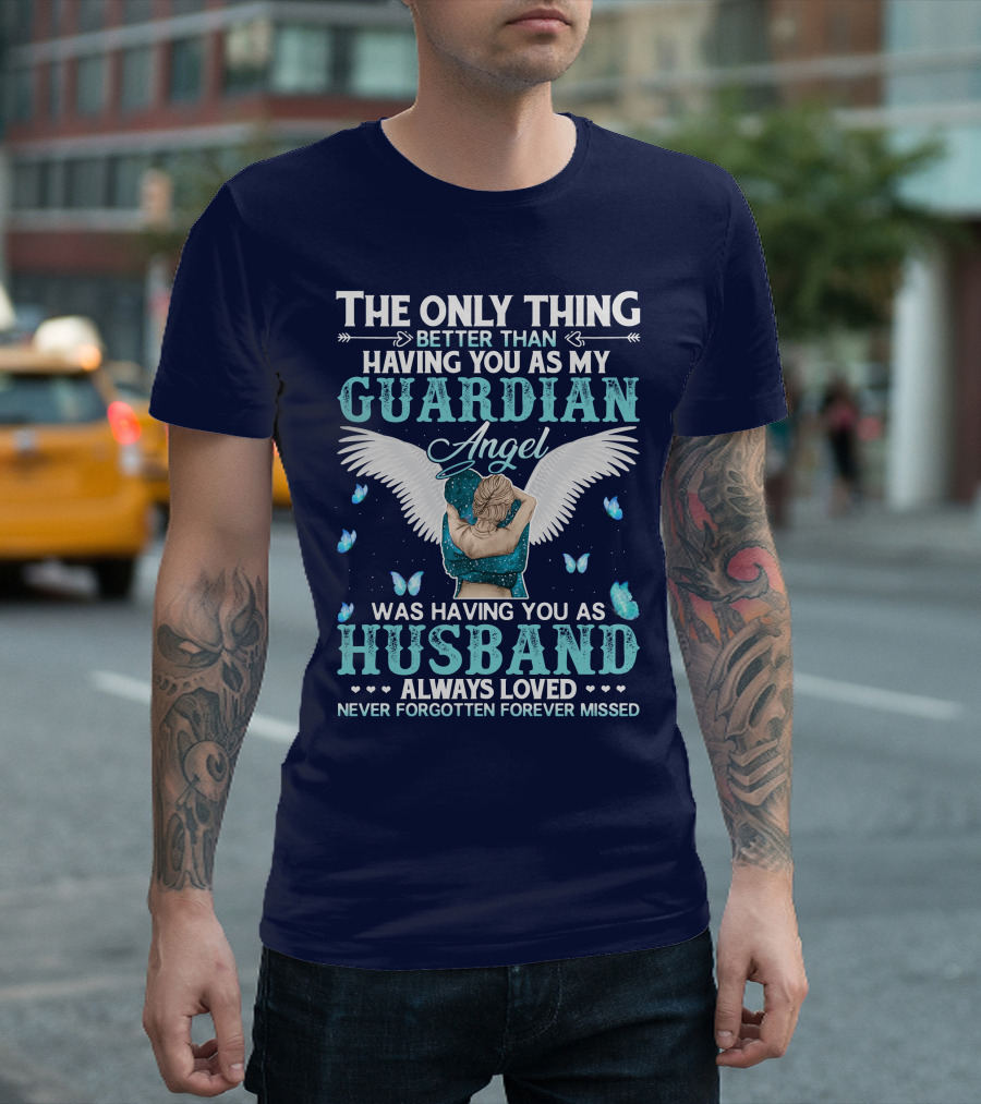 The Only Thing Better Than Having You As My Guardian Angel Was Having You As Husband Always Loved Never Forgotten Forever Missed T-Shirt