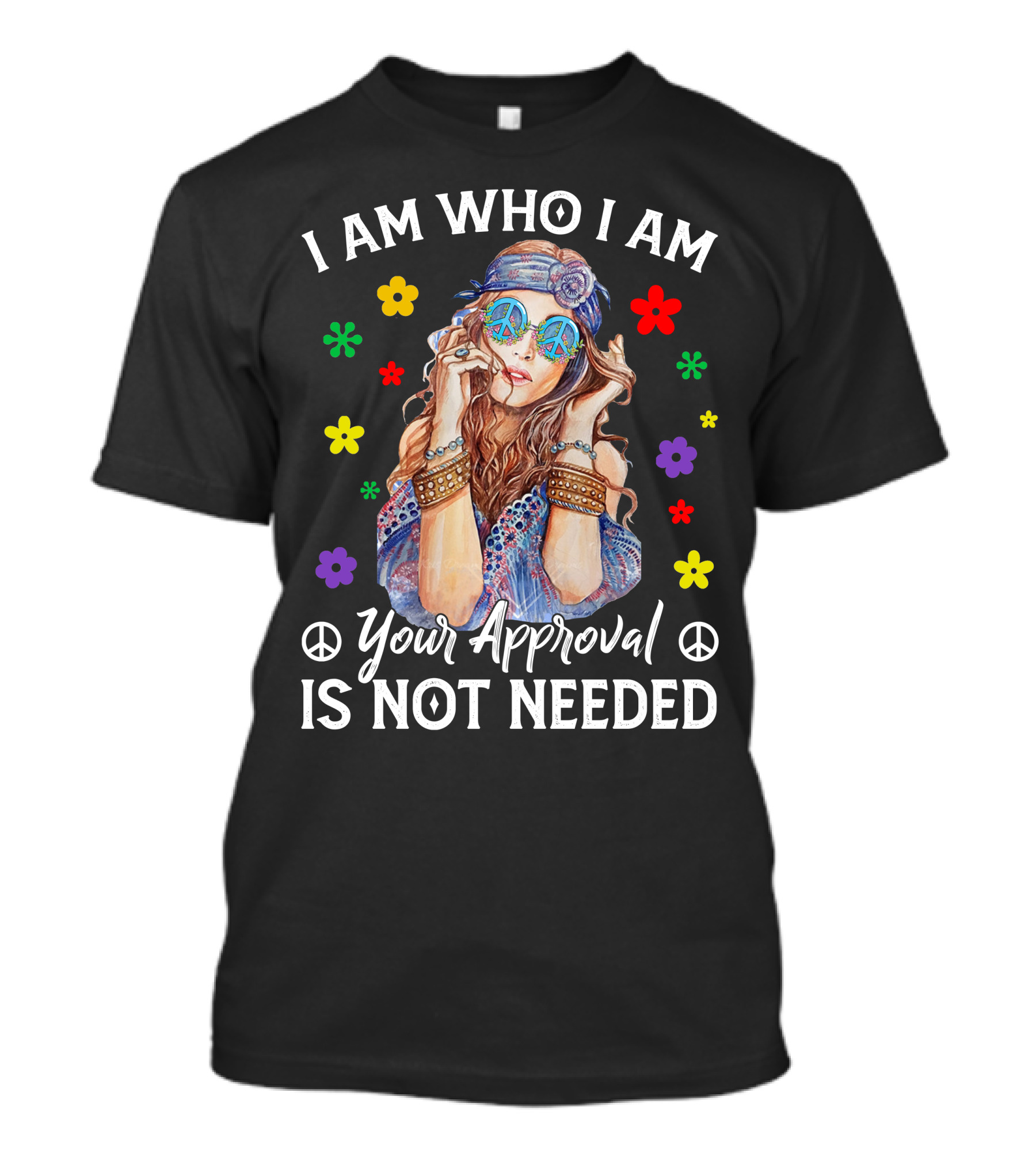 I Am Who I Am Your Approval Is Not Needed Peaceful Flower Power Girl T-Shirt