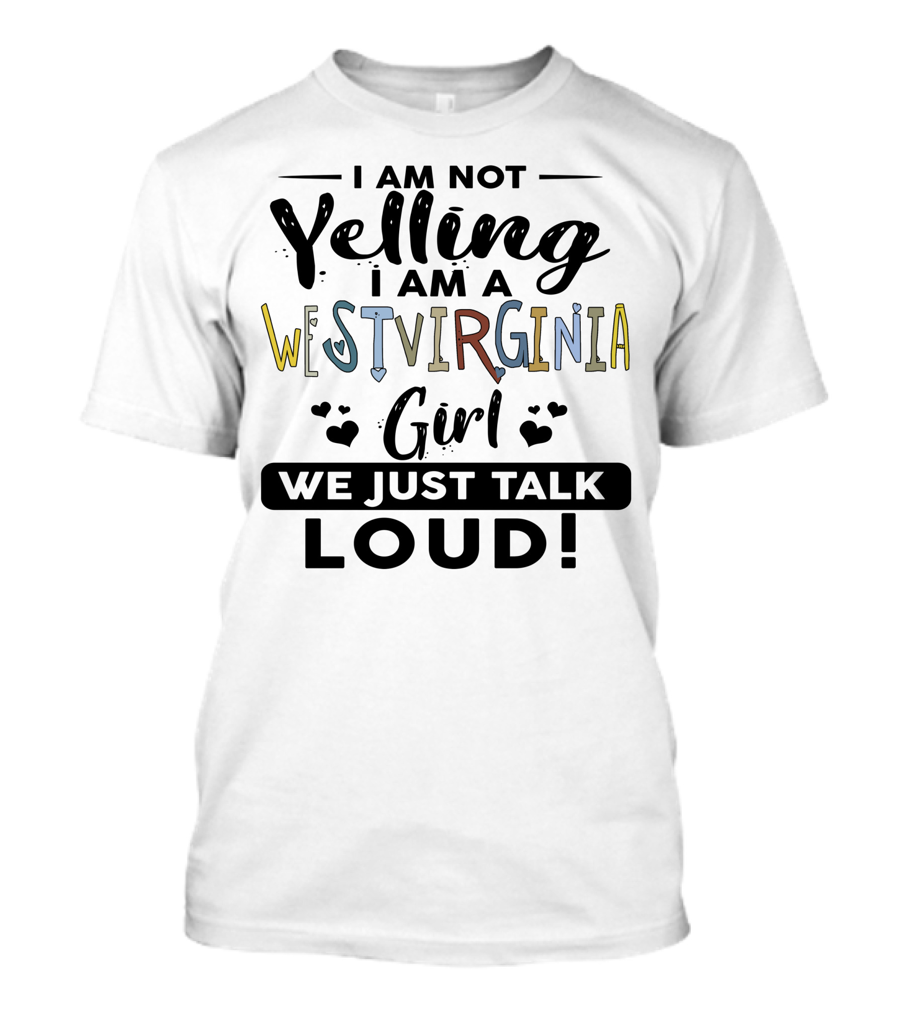 I Am Not Yelling I Am A West Virginia Girl We Just Talk Loud T-Shirt