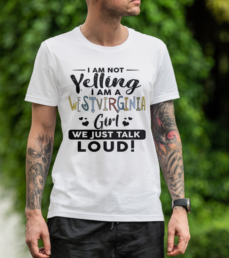 I Am Not Yelling I Am A West Virginia Girl We Just Talk Loud T-Shirt