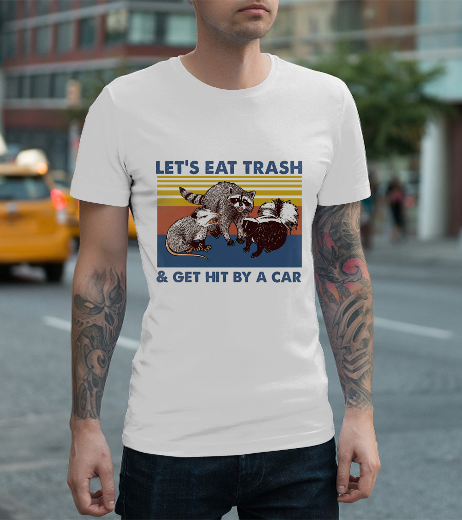 Let's Eat Trash Get Hit By A Car Raccoon Opossum Skunk T-Shirt