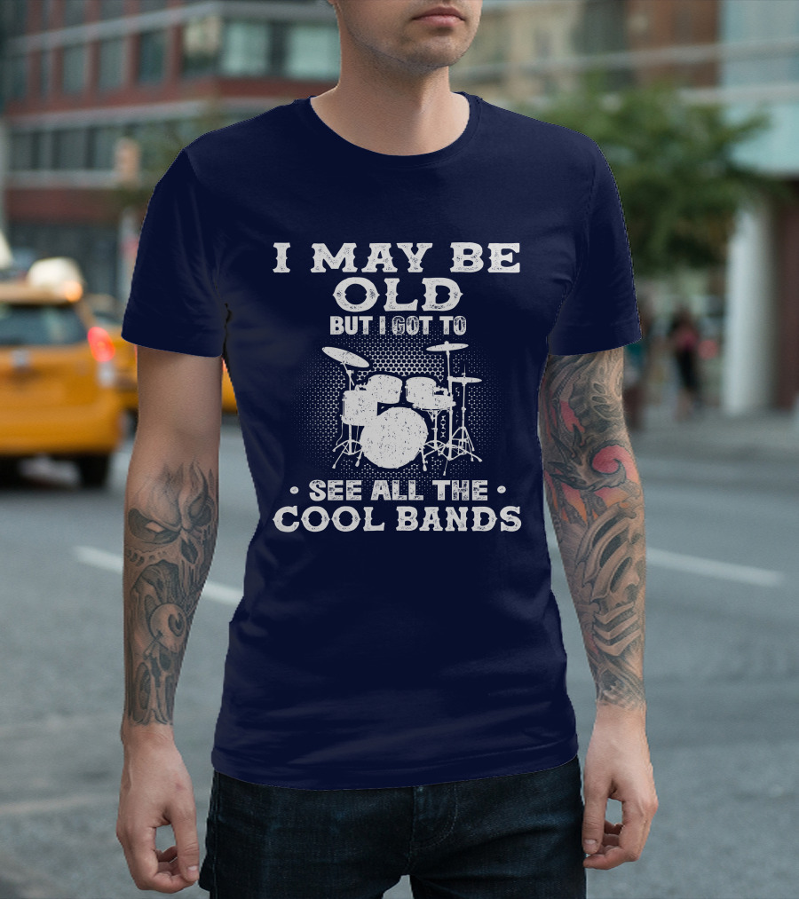 I May Be Old But I Got To See All The Cool Bands Drums Vintage Music Nostalgia T-Shirt