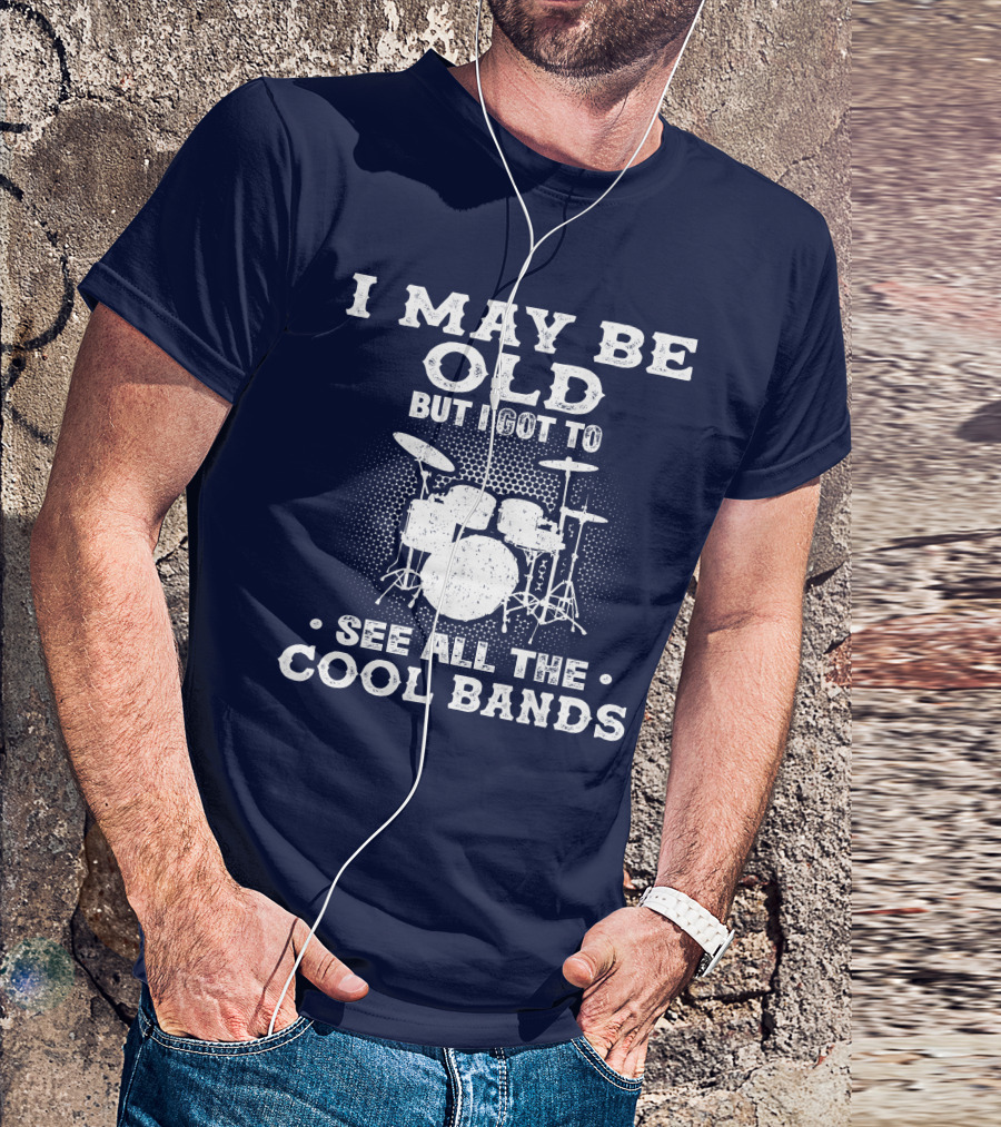 I May Be Old But I Got To See All The Cool Bands Drums Vintage Music Nostalgia T-Shirt