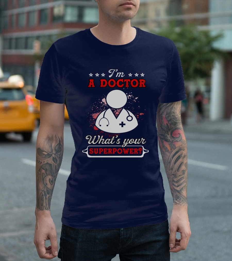 I'm a Doctor What's Your Superpower T-Shirt