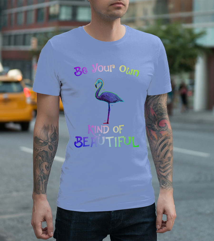 Be Your Own Kind Of Beautiful Flamingo T-Shirt