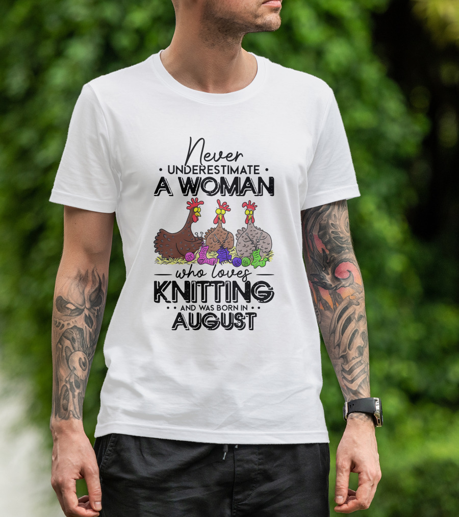 Never Underestimate A Woman Who Loves Knitting Chickens Born In August T-Shirt