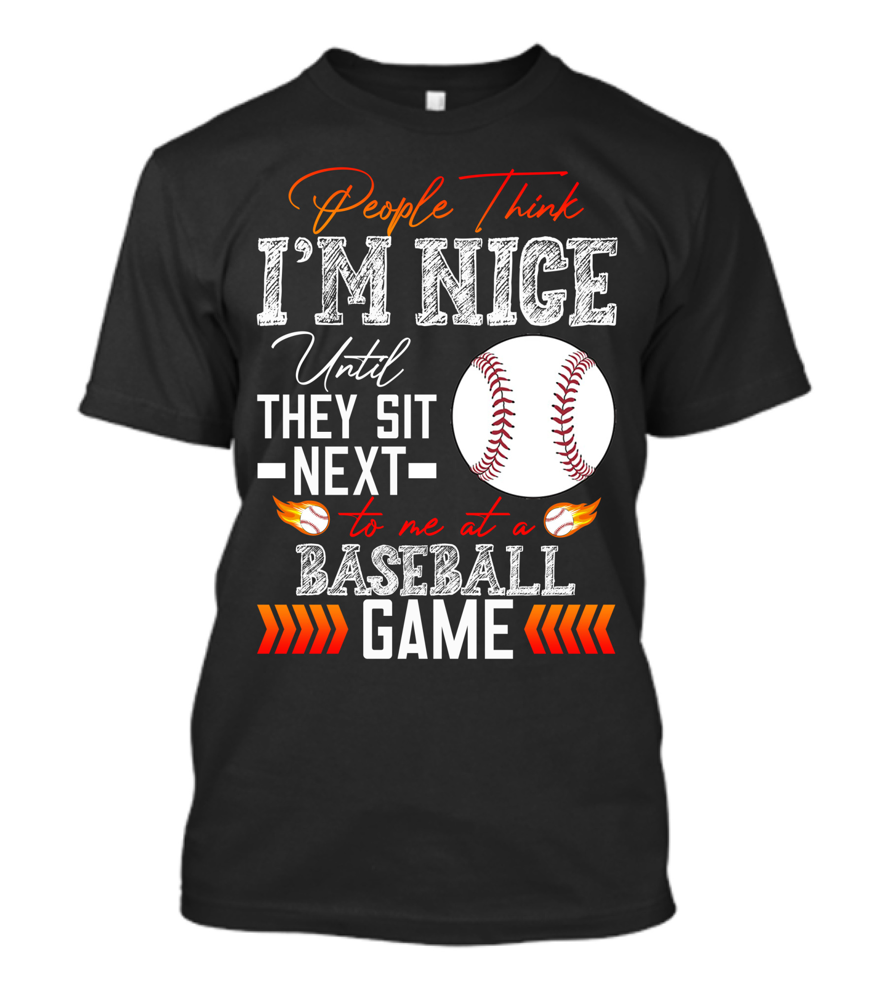 People Think I'm Nice Until They Sit Next To Me At A Baseball Game T-Shirt