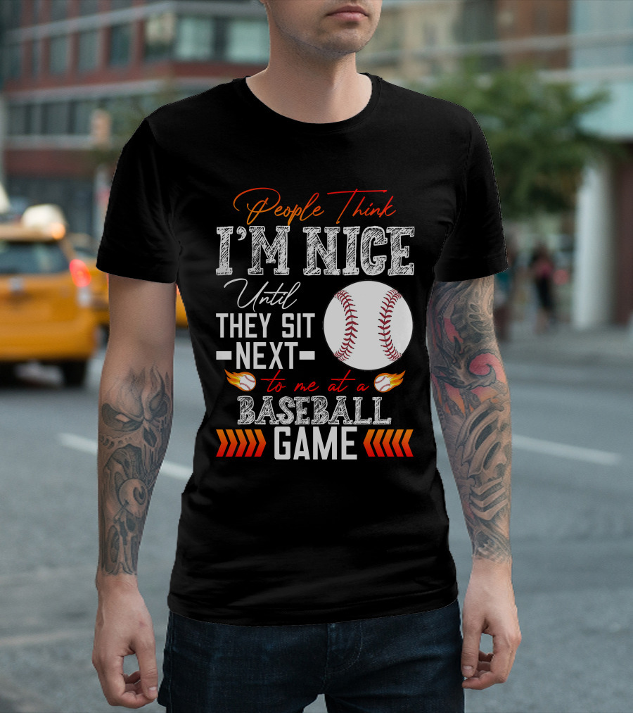 People Think I'm Nice Until They Sit Next To Me At A Baseball Game T-Shirt
