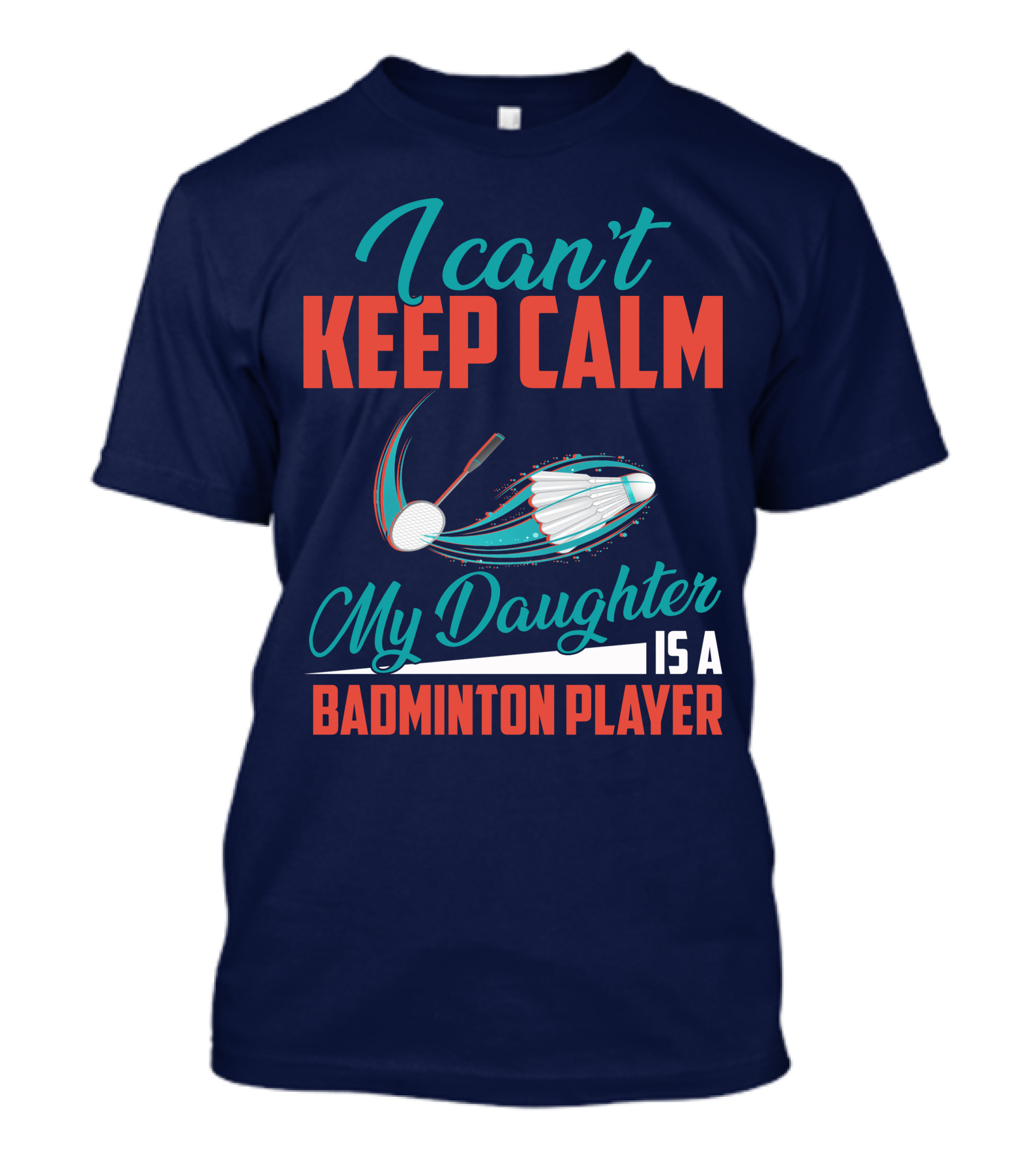 I Can't Keep Calm My Daughter Is A Badminton Player T-Shirt