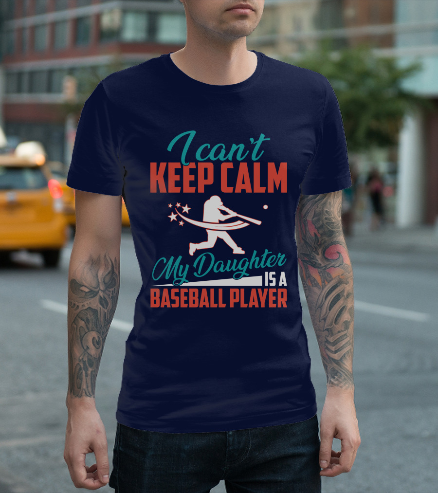 I Can't Keep Calm My Daughter Is A Baseball Player T-Shirt