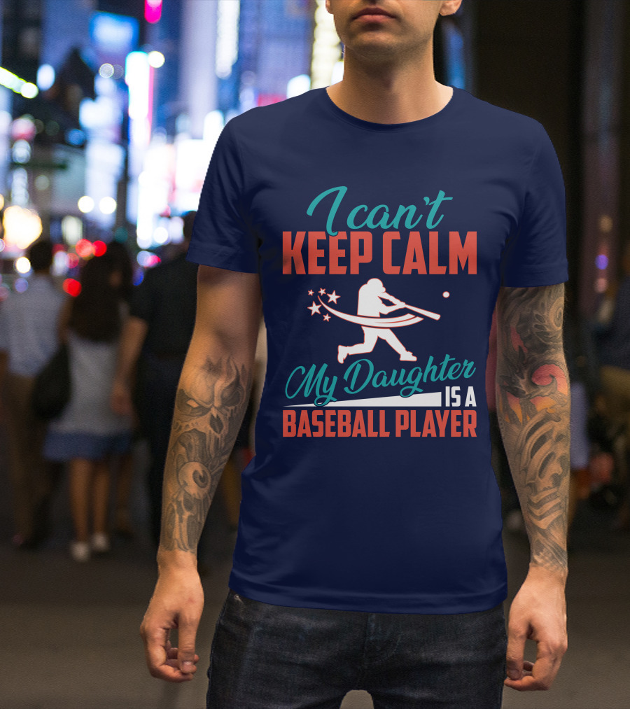 I Can't Keep Calm My Daughter Is A Baseball Player T-Shirt