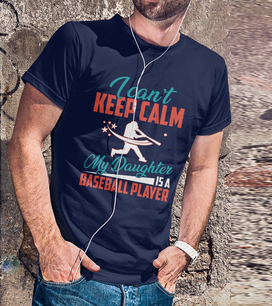 I Can't Keep Calm My Daughter Is A Baseball Player T-Shirt