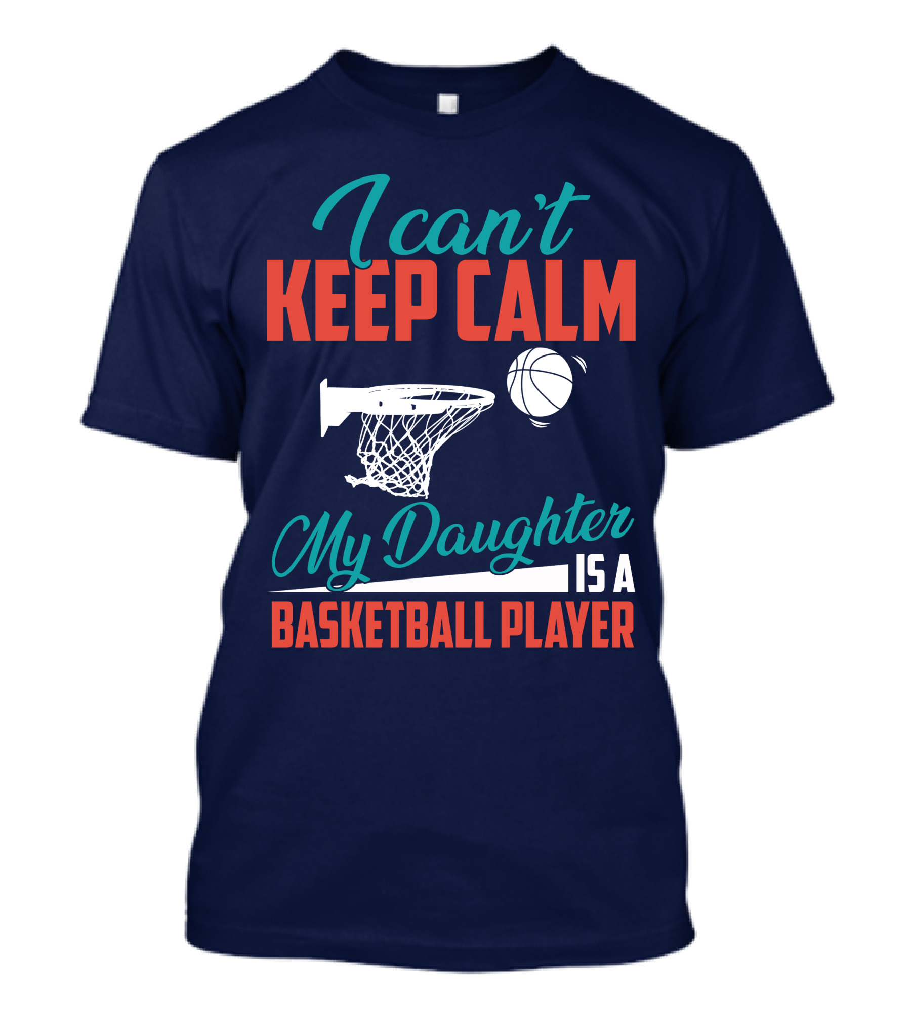 I Can't Keep Calm My Daughter Is A Basketball Player T-Shirt