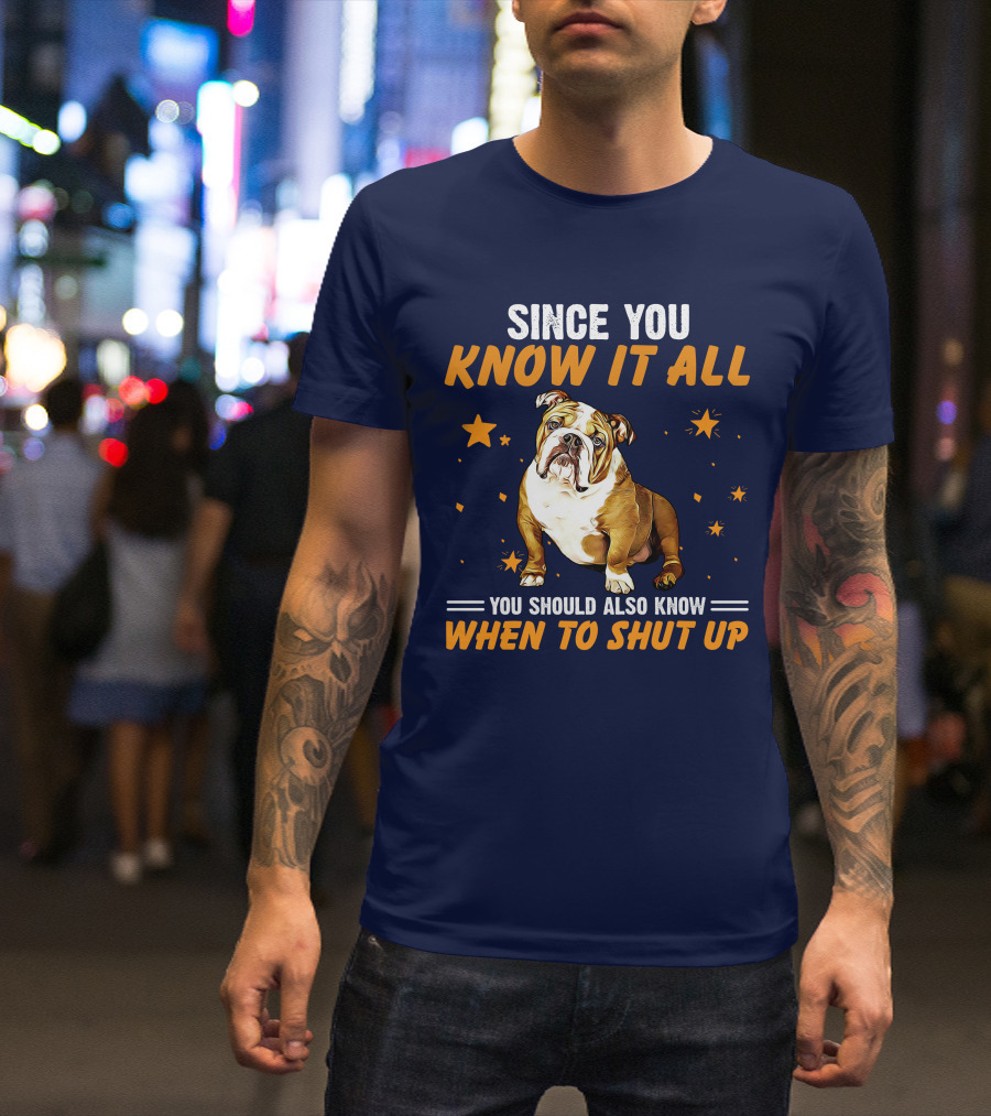 Since You Know It All You Should Also Know When To Shut Up Bulldog T-Shirt