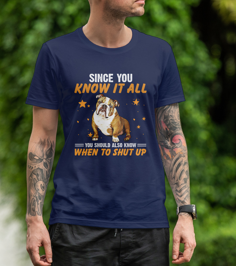 Since You Know It All You Should Also Know When To Shut Up Bulldog T-Shirt