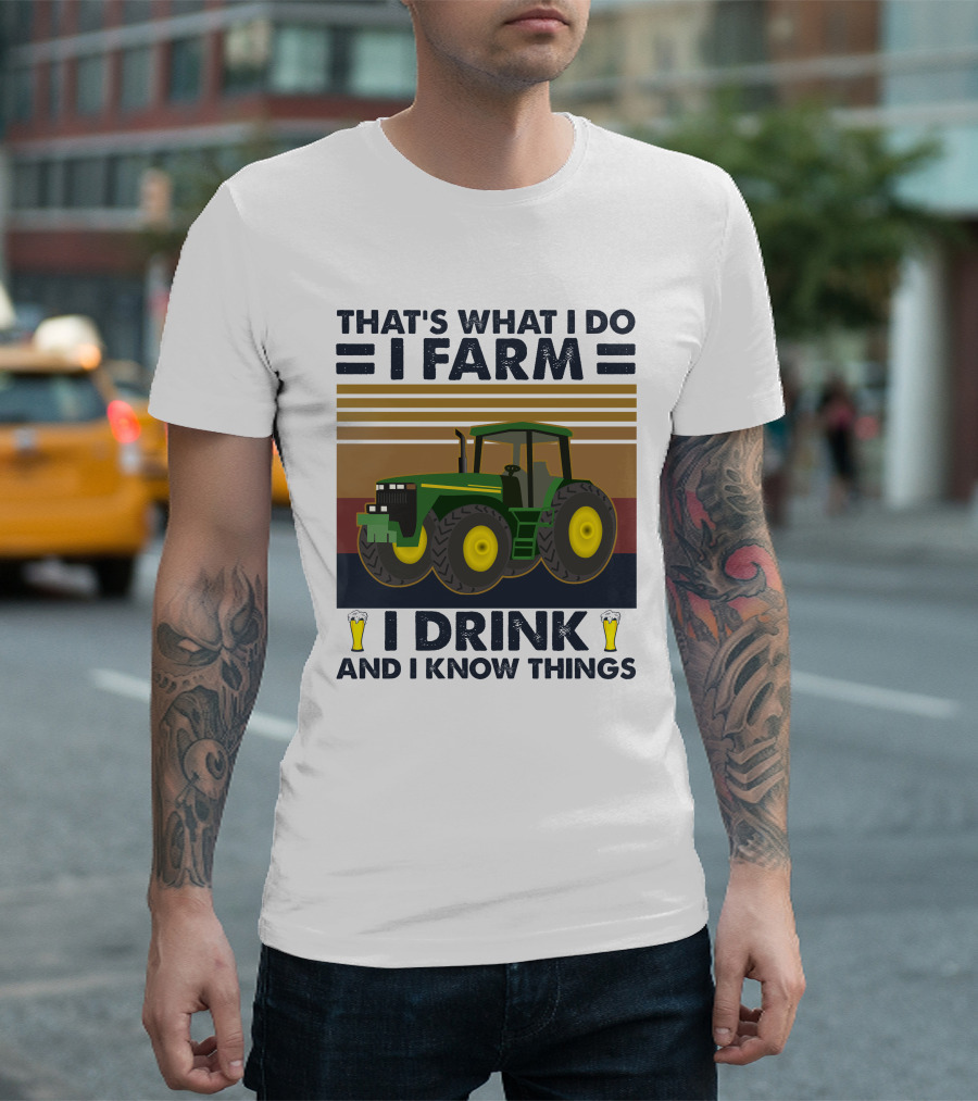 THAT'S WHAT I DO I FARM I DRINK AND I KNOW THINGS Tractor Beer T-Shirt