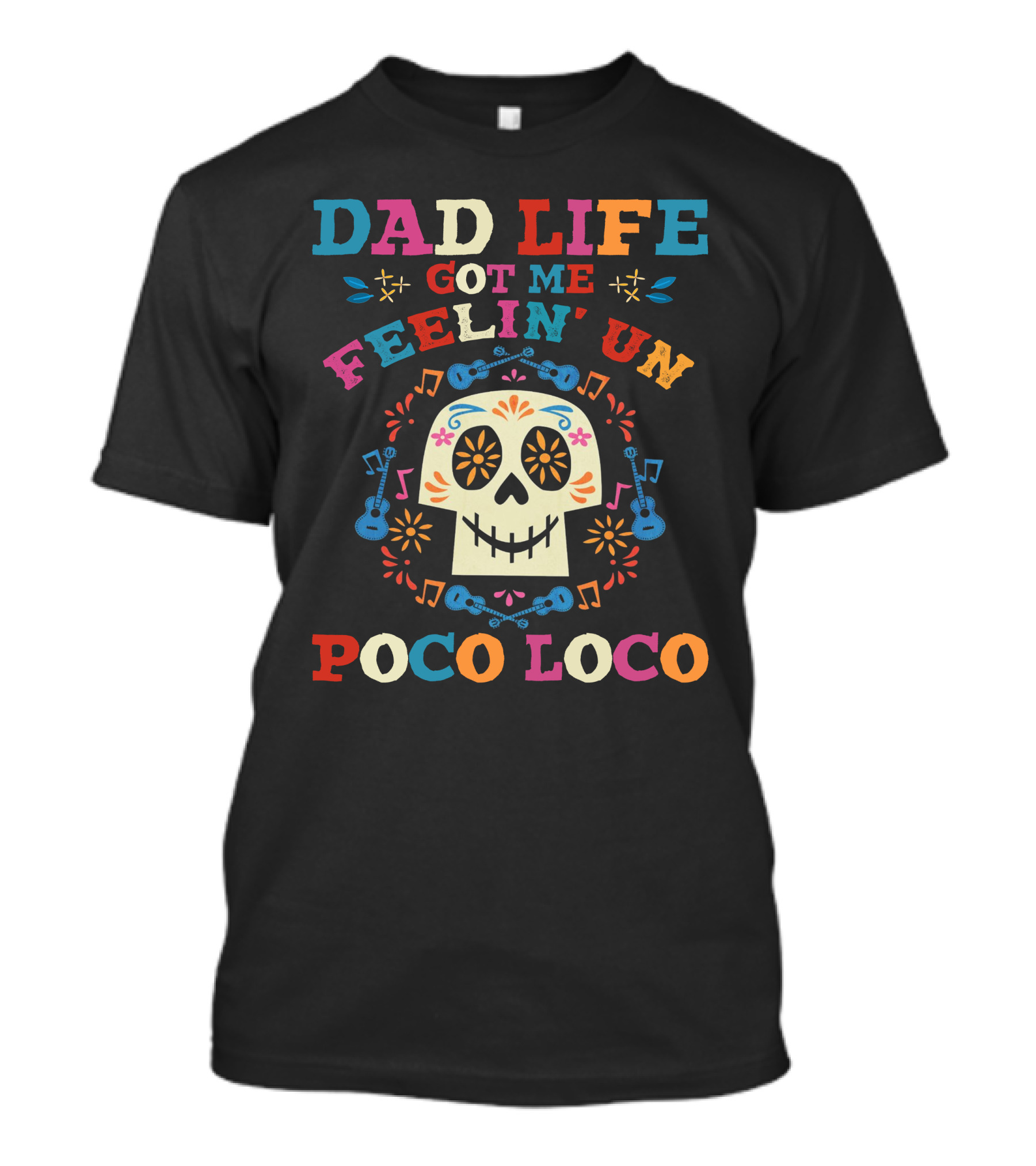 Dad Life Got Me Feelin' Un Poco Loco Sugar Skull Music T-Shirt