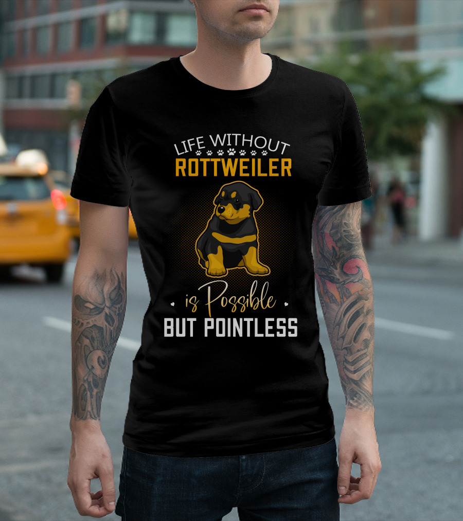 Life Without Rottweiler Is Possible But Pointless T-Shirt