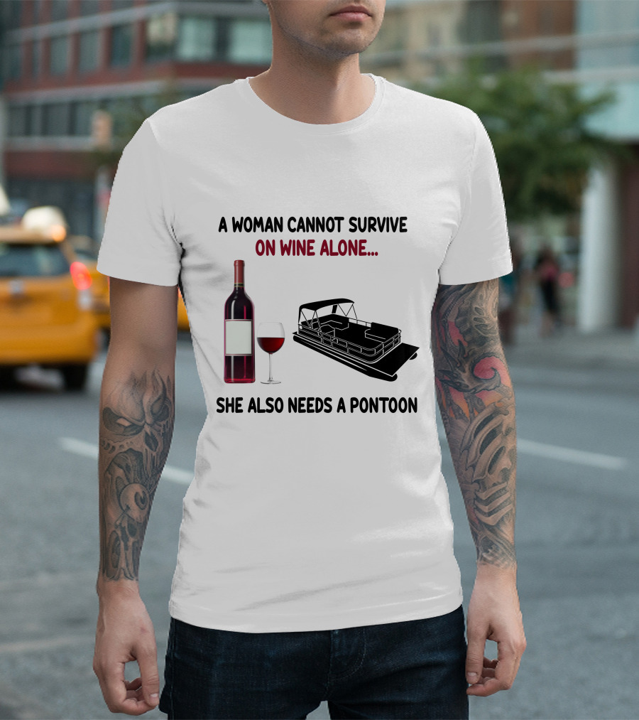 A Woman Cannot Survive on Wine Alone She Also Needs a Pontoon T-Shirt