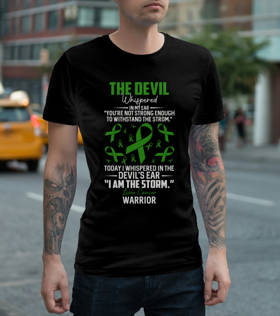 THE DEVIL WHISPERED LIVER CANCER WARRIOR RIBBON I AM THE STORM T-Shirt