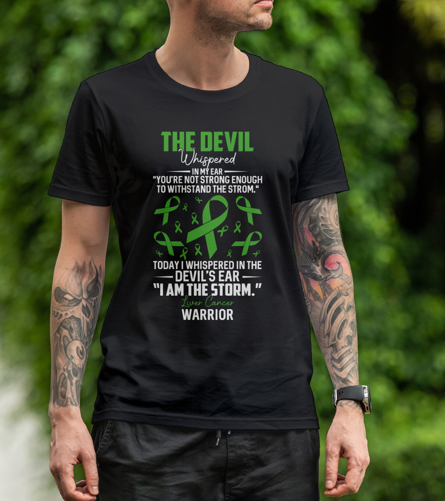 THE DEVIL WHISPERED LIVER CANCER WARRIOR RIBBON I AM THE STORM T-Shirt