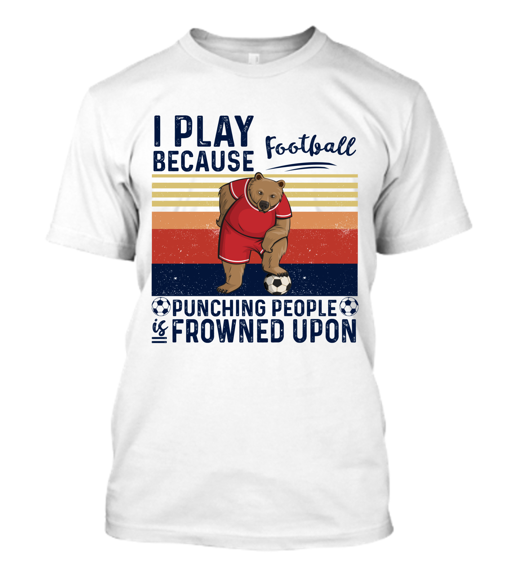 I Play Football Because Punching People Is Frowned Upon Bear Soccer Player T-Shirt